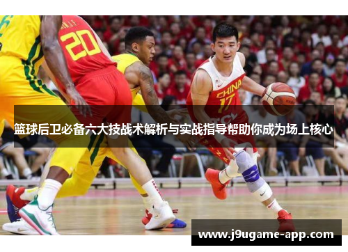 篮球后卫必备六大技战术解析与实战指导帮助你成为场上核心